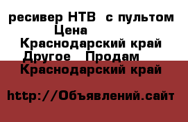  ресивер НТВ  с пультом › Цена ­ 2 000 - Краснодарский край Другое » Продам   . Краснодарский край